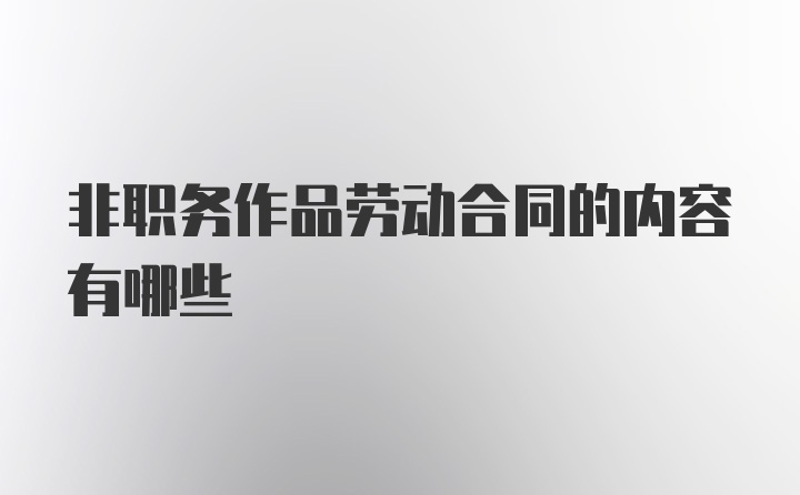 非职务作品劳动合同的内容有哪些