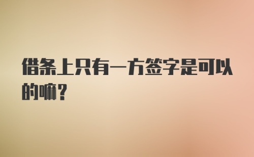 借条上只有一方签字是可以的嘛？