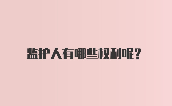 监护人有哪些权利呢？