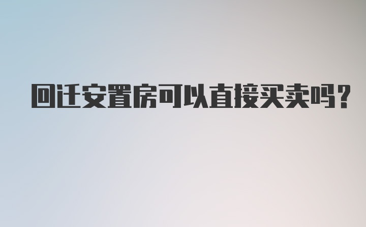 回迁安置房可以直接买卖吗？