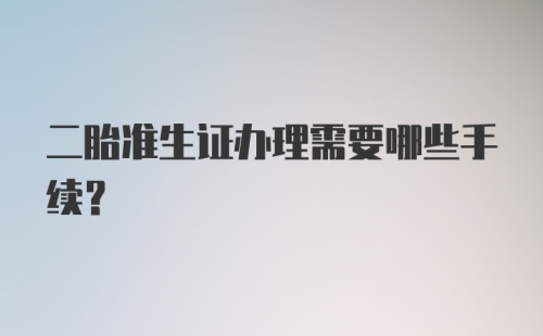 二胎准生证办理需要哪些手续？