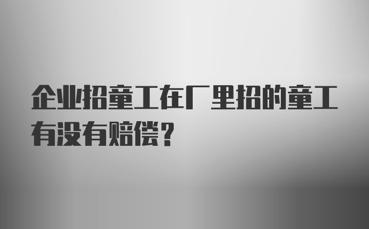 企业招童工在厂里招的童工有没有赔偿？