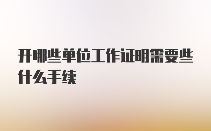 开哪些单位工作证明需要些什么手续