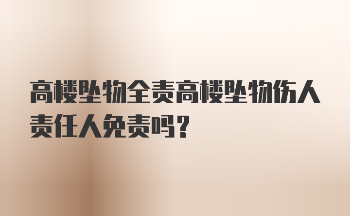 高楼坠物全责高楼坠物伤人责任人免责吗？