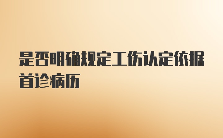 是否明确规定工伤认定依据首诊病历