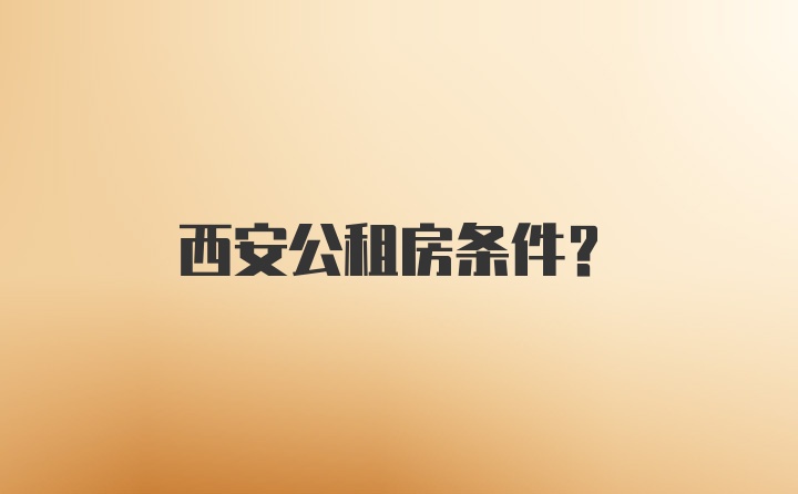 西安公租房条件？