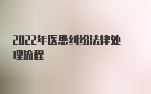 2022年医患纠纷法律处理流程