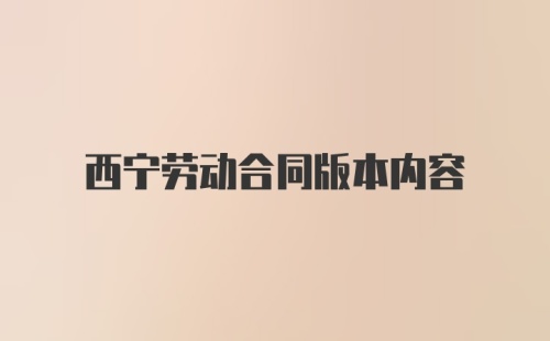 西宁劳动合同版本内容