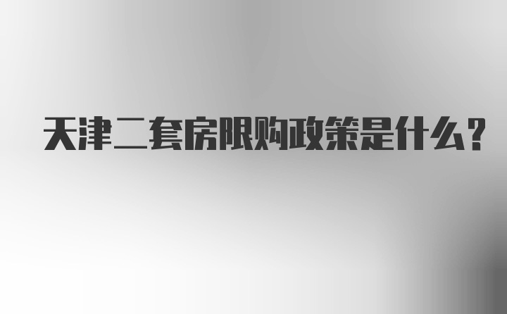 天津二套房限购政策是什么？