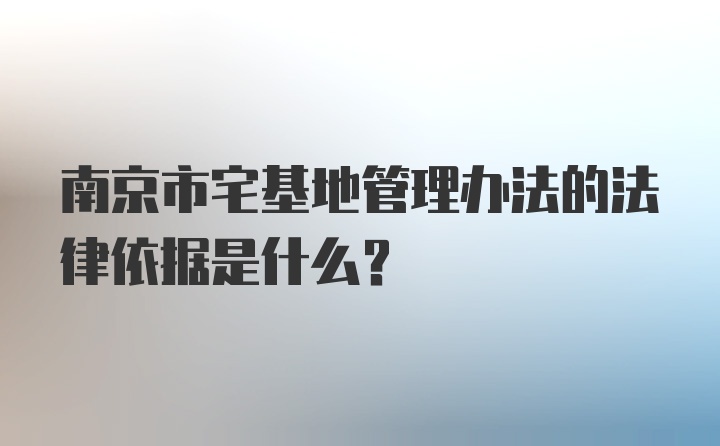 南京市宅基地管理办法的法律依据是什么？
