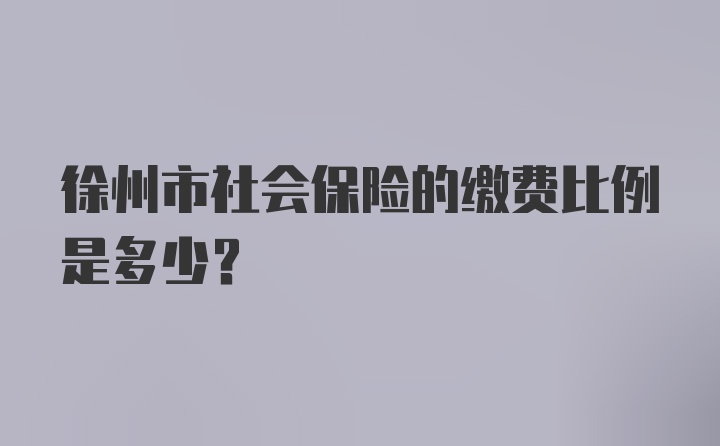 徐州市社会保险的缴费比例是多少？