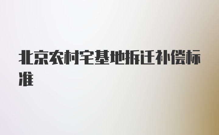 北京农村宅基地拆迁补偿标准