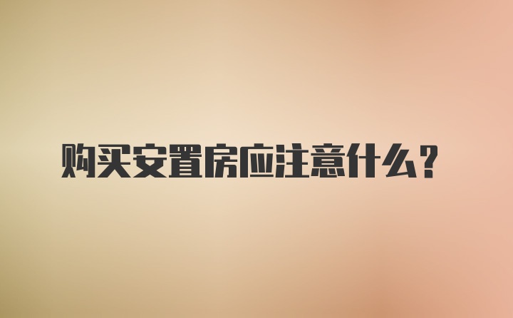 购买安置房应注意什么?