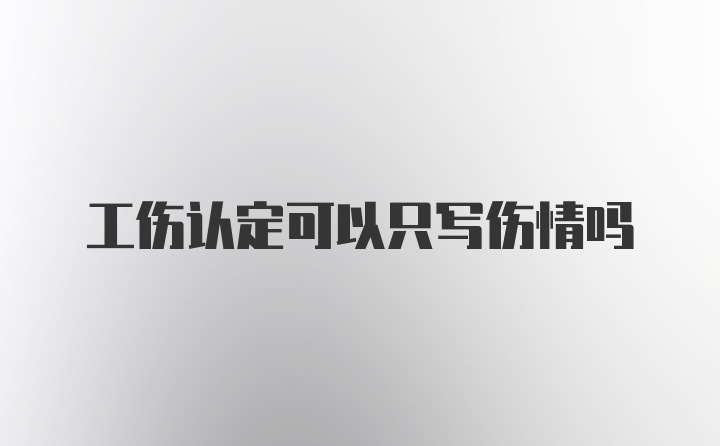 工伤认定可以只写伤情吗