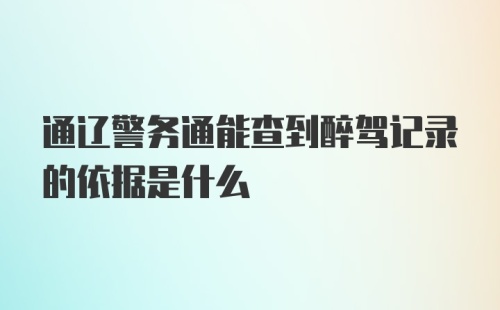 通辽警务通能查到醉驾记录的依据是什么