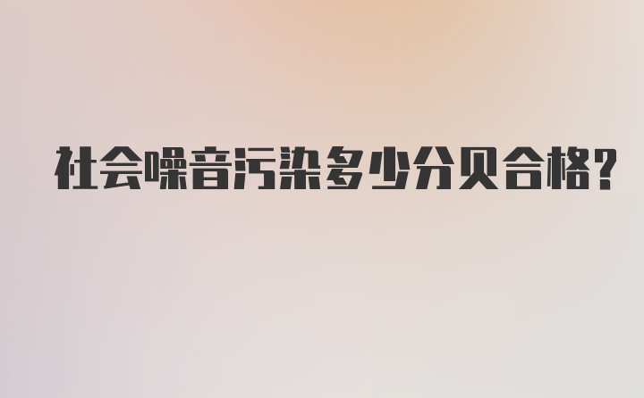 社会噪音污染多少分贝合格？