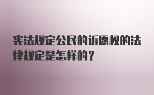 宪法规定公民的诉愿权的法律规定是怎样的?