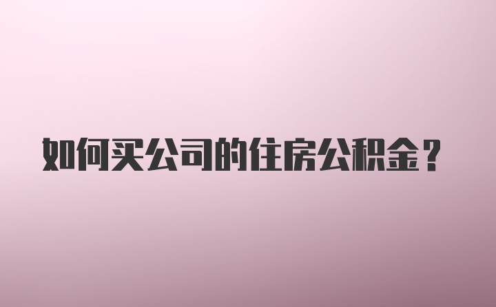 如何买公司的住房公积金？