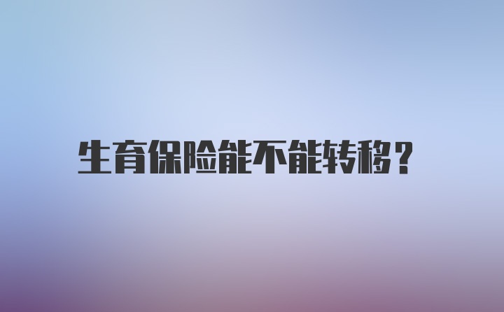 生育保险能不能转移?