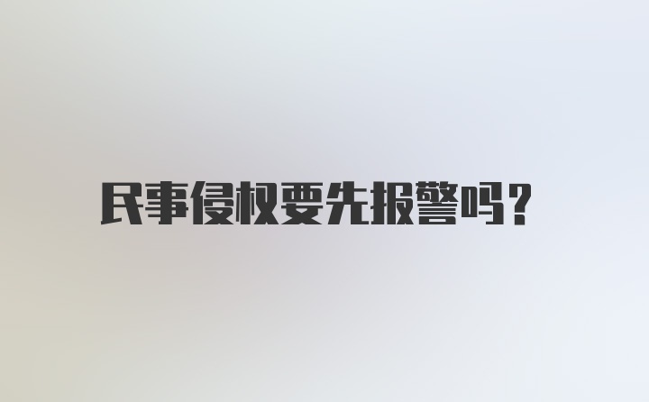 民事侵权要先报警吗？