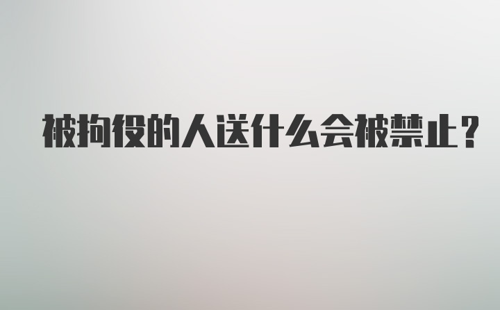 被拘役的人送什么会被禁止？