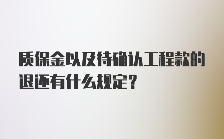 质保金以及待确认工程款的退还有什么规定？