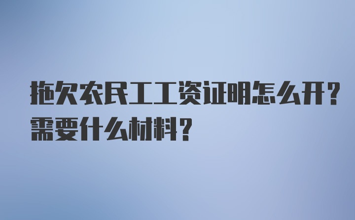 拖欠农民工工资证明怎么开？需要什么材料？