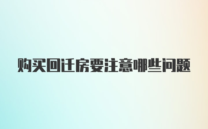 购买回迁房要注意哪些问题