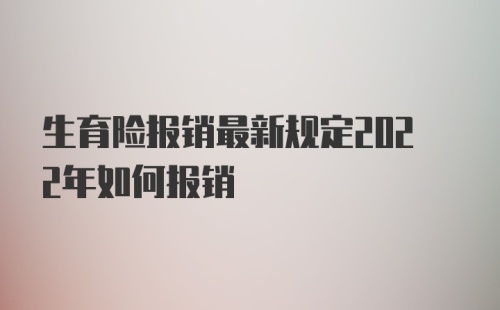 生育险报销最新规定2022年如何报销