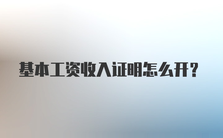 基本工资收入证明怎么开?