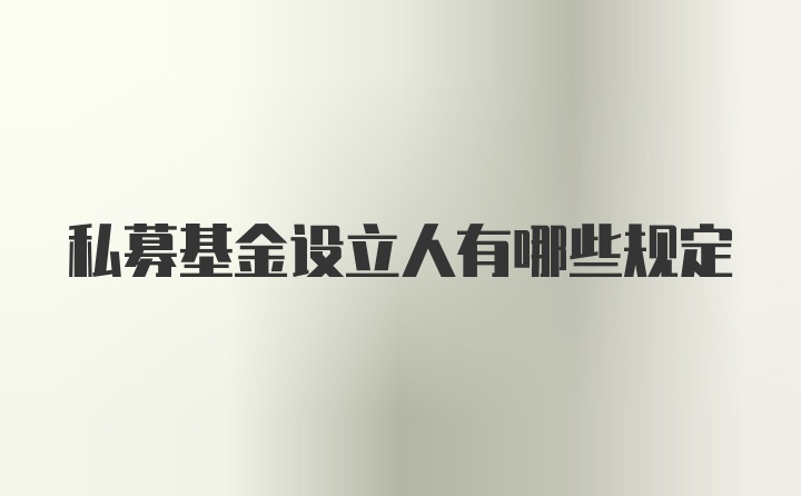 私募基金设立人有哪些规定