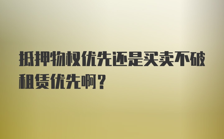 抵押物权优先还是买卖不破租赁优先啊？