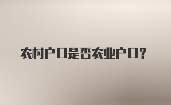 农村户口是否农业户口?