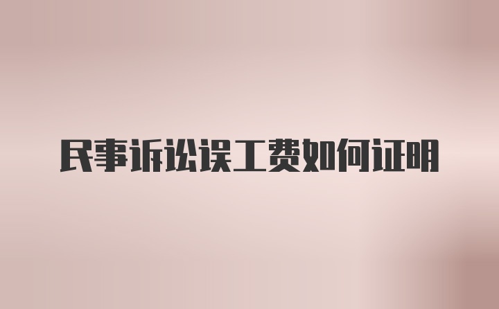 民事诉讼误工费如何证明