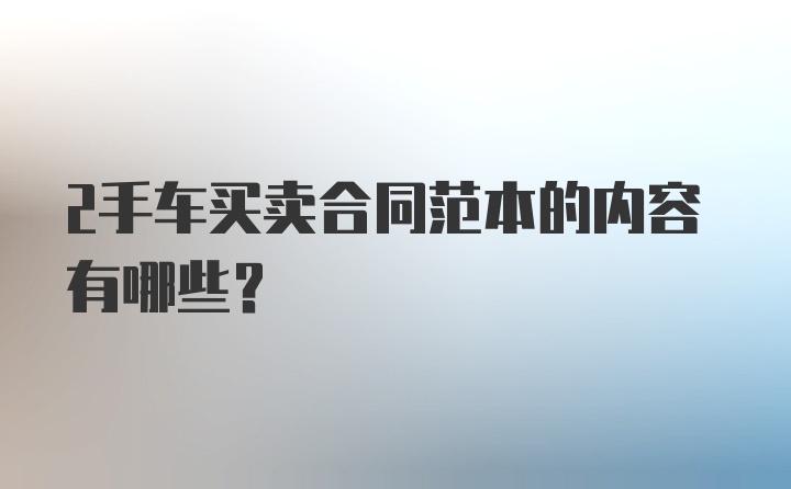 2手车买卖合同范本的内容有哪些？