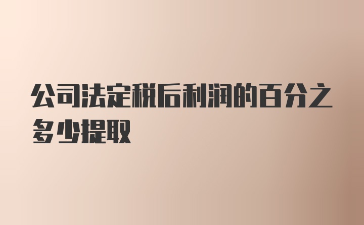 公司法定税后利润的百分之多少提取