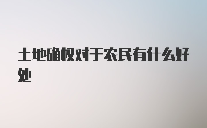 土地确权对于农民有什么好处