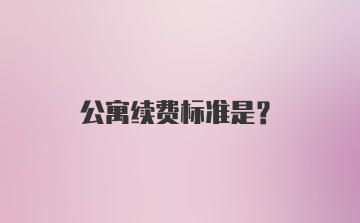 公寓续费标准是？