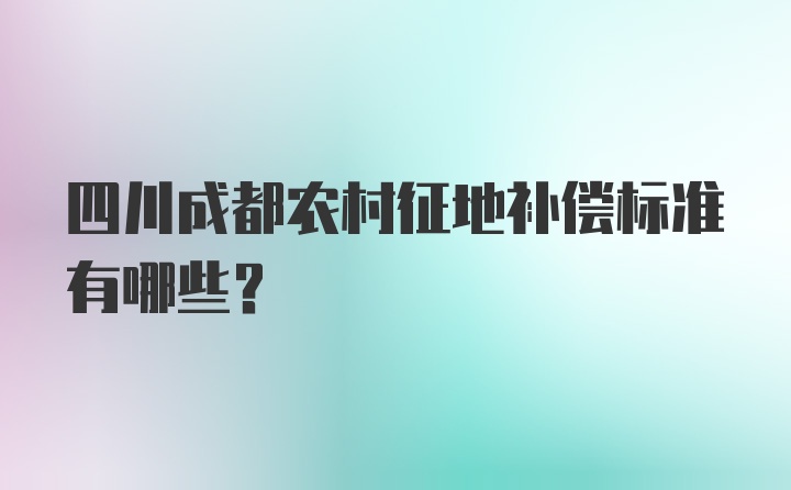 四川成都农村征地补偿标准有哪些?