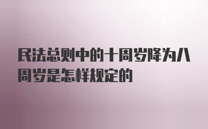 民法总则中的十周岁降为八周岁是怎样规定的