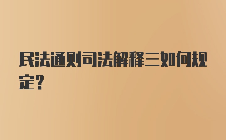 民法通则司法解释三如何规定？