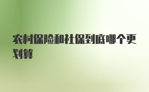 农村保险和社保到底哪个更划算