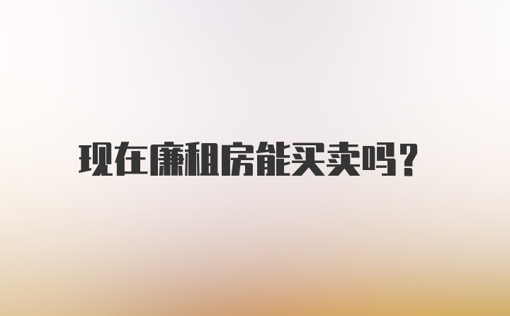 现在廉租房能买卖吗？