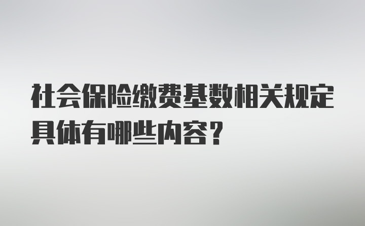 社会保险缴费基数相关规定具体有哪些内容?