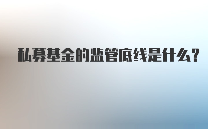 私募基金的监管底线是什么？