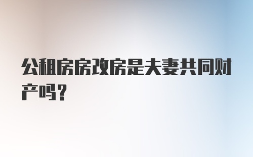 公租房房改房是夫妻共同财产吗？