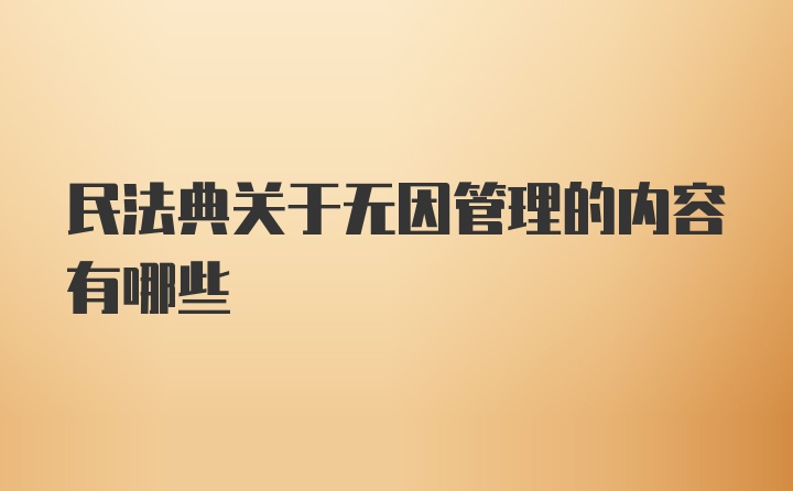 民法典关于无因管理的内容有哪些