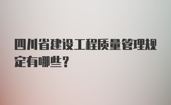 四川省建设工程质量管理规定有哪些？