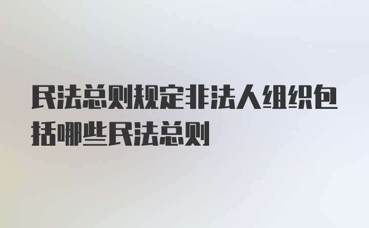 民法总则规定非法人组织包括哪些民法总则