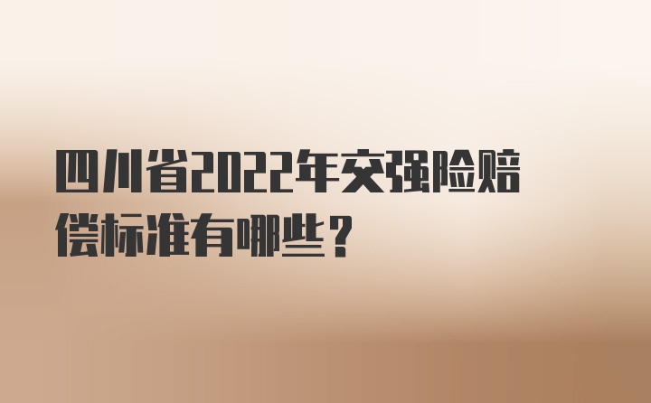 四川省2022年交强险赔偿标准有哪些？